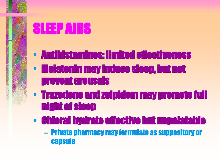 SLEEP AIDS • Antihistamines: limited effectiveness • Melatonin may induce sleep, but not prevent SLEEP AIDS • Antihistamines: limited effectiveness • Melatonin may induce sleep, but not prevent