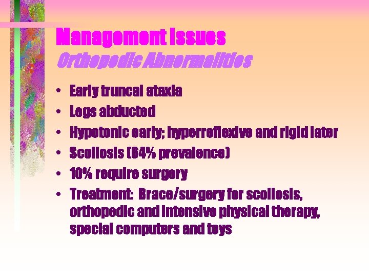 Management Issues Orthopedic Abnormalities • • • Early truncal ataxia Legs abducted Hypotonic early;