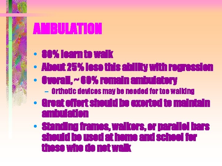 AMBULATION • 80% learn to walk • About 25% lose this ability with regression AMBULATION • 80% learn to walk • About 25% lose this ability with regression