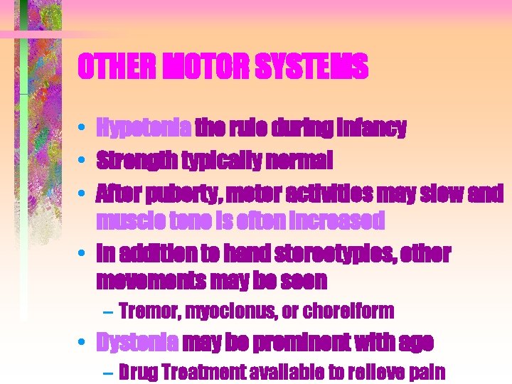 OTHER MOTOR SYSTEMS • Hypotonia the rule during infancy • Strength typically normal • OTHER MOTOR SYSTEMS • Hypotonia the rule during infancy • Strength typically normal •
