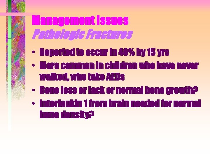 Management Issues Pathologic Fractures • Reported to occur in 40% by 15 yrs •