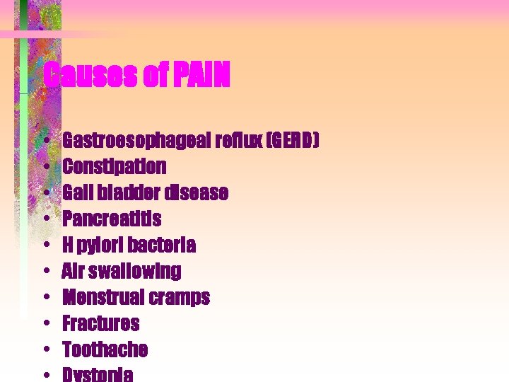 Causes of PAIN • • • Gastroesophageal reflux (GERD) Constipation Gall bladder disease Pancreatitis