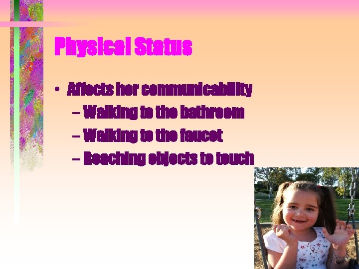 Physical Status • Affects her communicability – Walking to the bathroom – Walking to