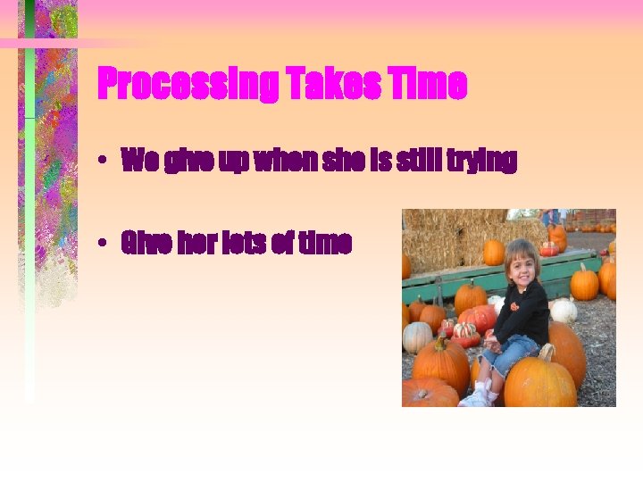 Processing Takes Time • We give up when she is still trying • Give