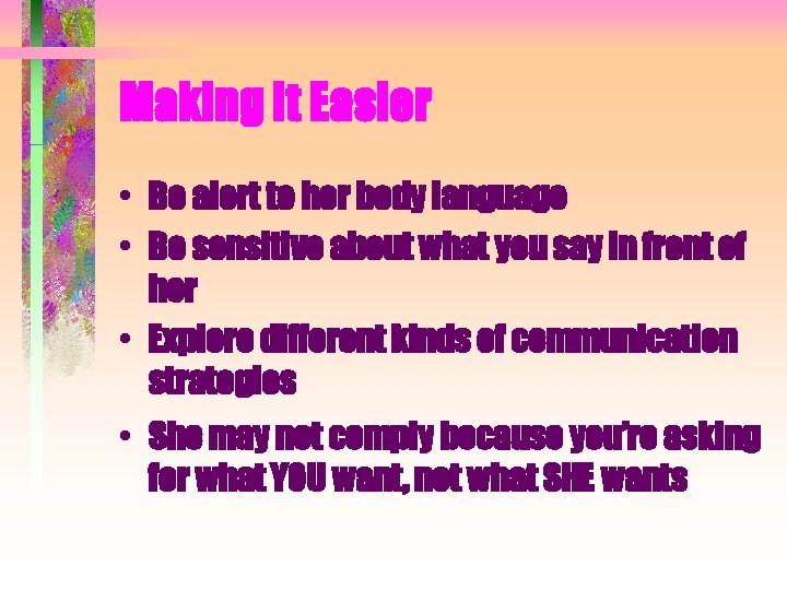 Making It Easier • Be alert to her body language • Be sensitive about