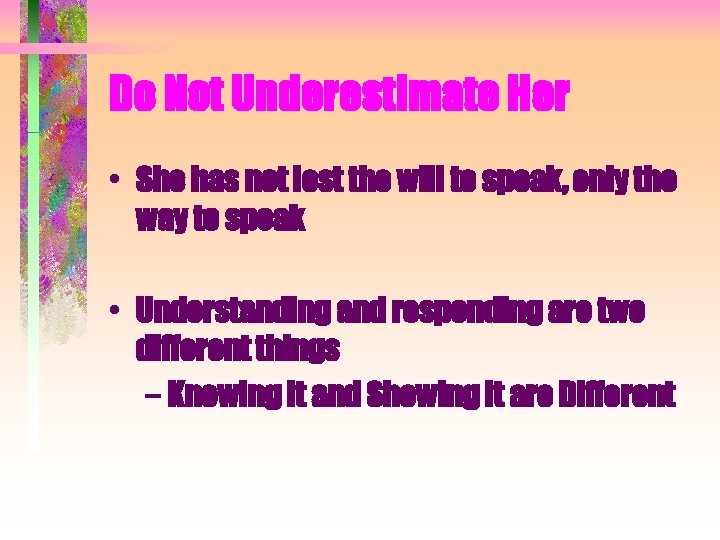 Do Not Underestimate Her • She has not lost the will to speak, only