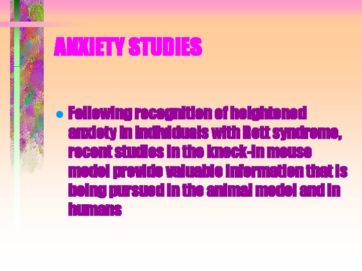 ANXIETY STUDIES ● Following recognition of heightened anxiety in individuals with Rett syndrome, recent