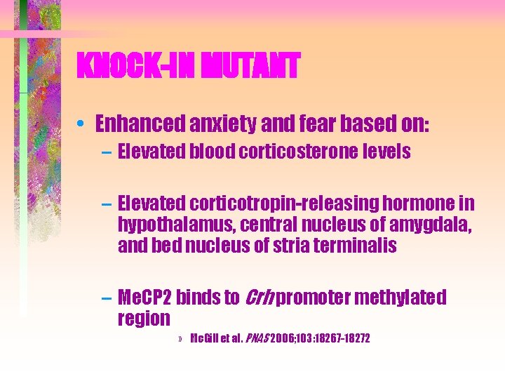 KNOCK-IN MUTANT • Enhanced anxiety and fear based on: – Elevated blood corticosterone levels