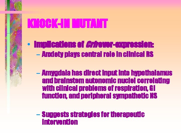 KNOCK-IN MUTANT • Implications of Crh over-expression: – Anxiety plays central role in clinical