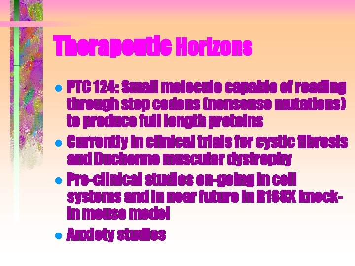 Therapeutic Horizons ● PTC 124: Small molecule capable of reading through stop codons (nonsense