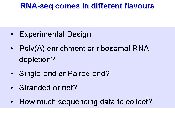 RNA-seq comes in different flavours • Experimental Design • Poly(A) enrichment or ribosomal RNA