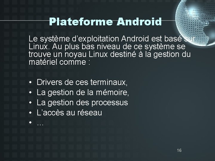 Plateforme Android Le système d’exploitation Android est basé sur Linux. Au plus bas niveau