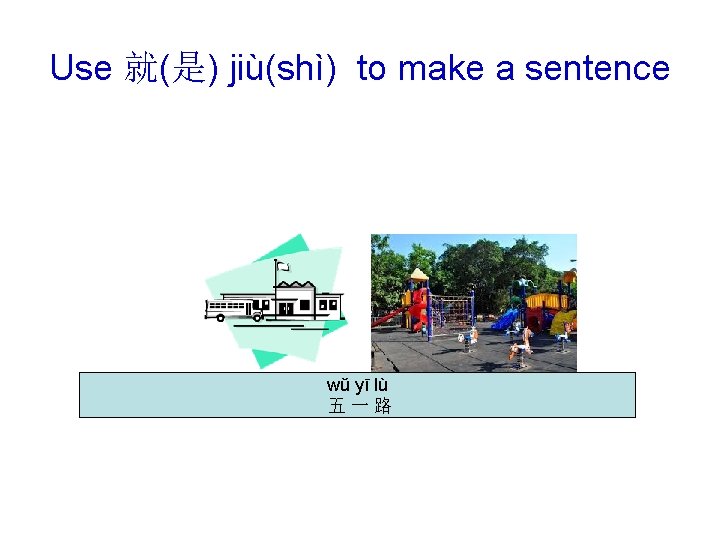 Use 就(是) jiù(shì) to make a sentence wǔ yī lù 五一路 