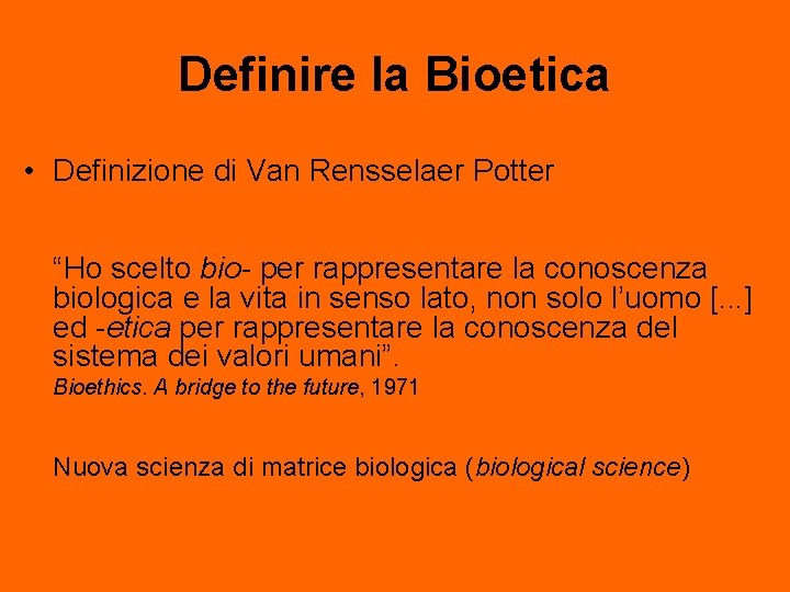 Definire la Bioetica • Definizione di Van Rensselaer Potter “Ho scelto bio- per rappresentare