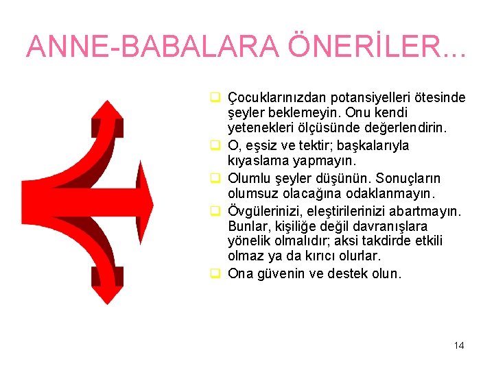 ANNE-BABALARA ÖNERİLER. . . q Çocuklarınızdan potansiyelleri ötesinde şeyler beklemeyin. Onu kendi yetenekleri ölçüsünde