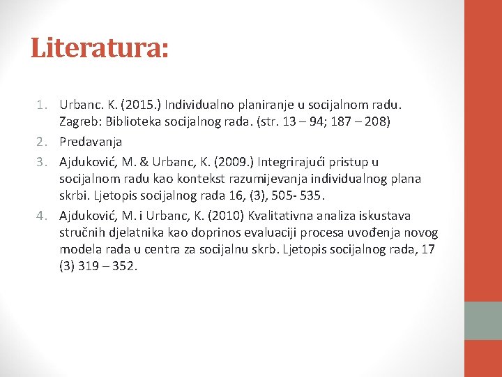 Literatura: 1. Urbanc. K. (2015. ) Individualno planiranje u socijalnom radu. Zagreb: Biblioteka socijalnog