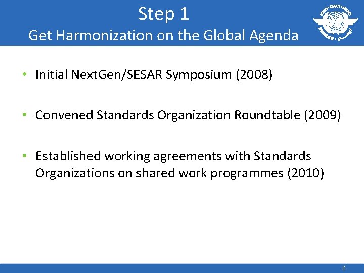 Step 1 Get Harmonization on the Global Agenda • Initial Next. Gen/SESAR Symposium (2008)