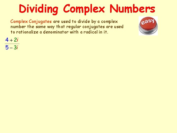 Dividing Complex Numbers Complex Conjugates are used to divide by a complex number the