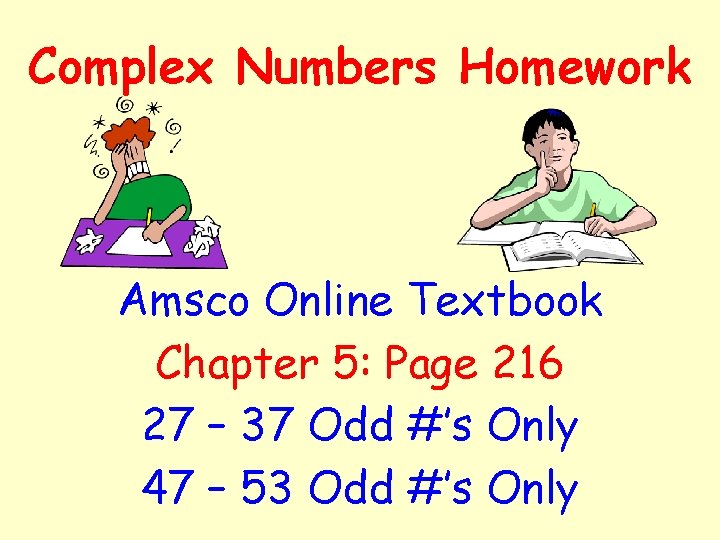 Complex Numbers Homework Amsco Online Textbook Chapter 5: Page 216 27 – 37 Odd
