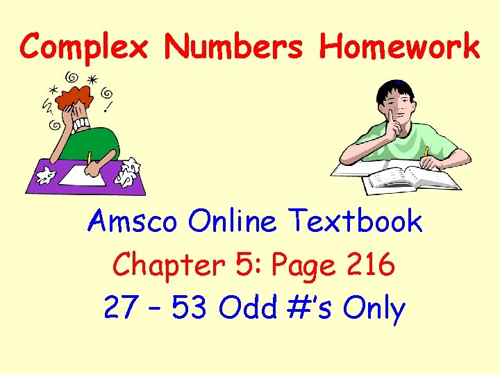 Complex Numbers Homework Amsco Online Textbook Chapter 5: Page 216 27 – 53 Odd