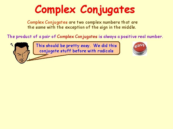 Complex Conjugates are two complex numbers that are the same with the exception of