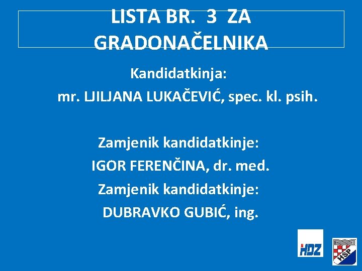LISTA BR. 3 ZA GRADONAČELNIKA Kandidatkinja: mr. LJILJANA LUKAČEVIĆ, spec. kl. psih. Zamjenik kandidatkinje: