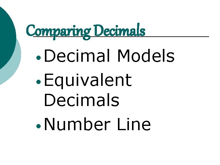 Comparing Decimals • Decimal Models • Equivalent Decimals • Number Line 