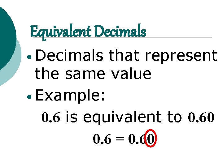 Equivalent Decimals • Decimals that represent the same value • Example: 0. 6 is