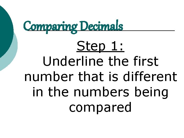 Comparing Decimals Step 1: Underline the first number that is different in the numbers