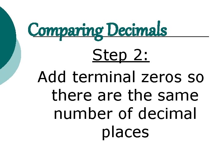 Comparing Decimals Step 2: Add terminal zeros so there are the same number of