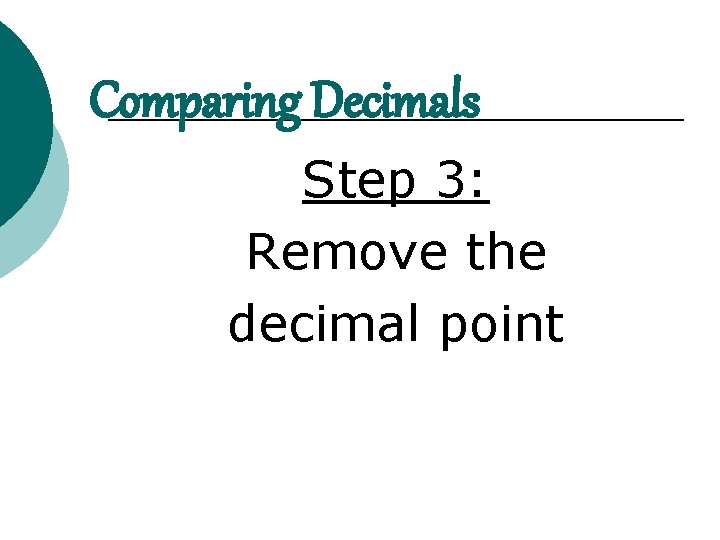 Comparing Decimals Step 3: Remove the decimal point 