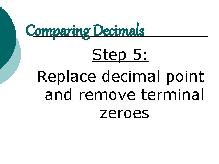 Comparing Decimals Step 5: Replace decimal point and remove terminal zeroes 