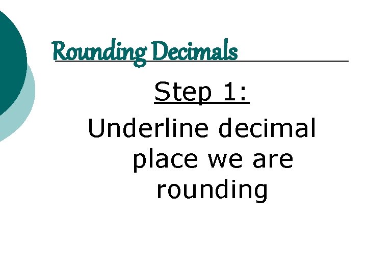 Rounding Decimals Step 1: Underline decimal place we are rounding 