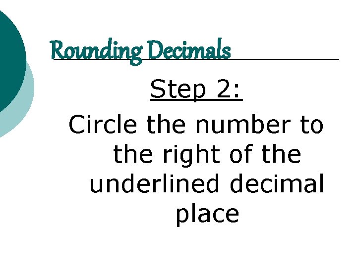 Rounding Decimals Step 2: Circle the number to the right of the underlined decimal