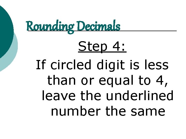 Rounding Decimals Step 4: If circled digit is less than or equal to 4,