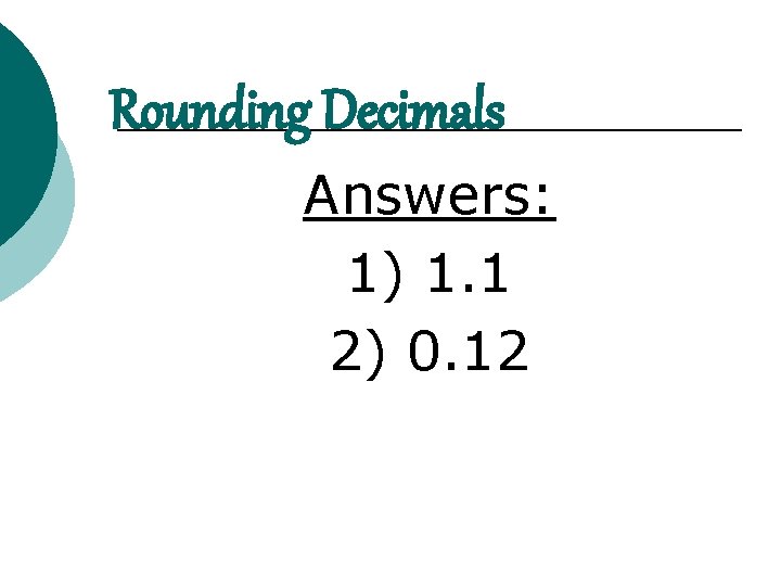 Rounding Decimals Answers: 1) 1. 1 2) 0. 12 