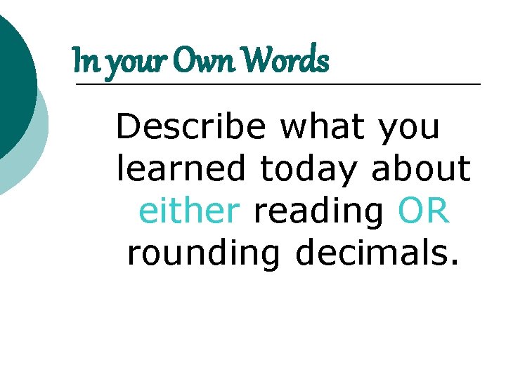 In your Own Words Describe what you learned today about either reading OR rounding