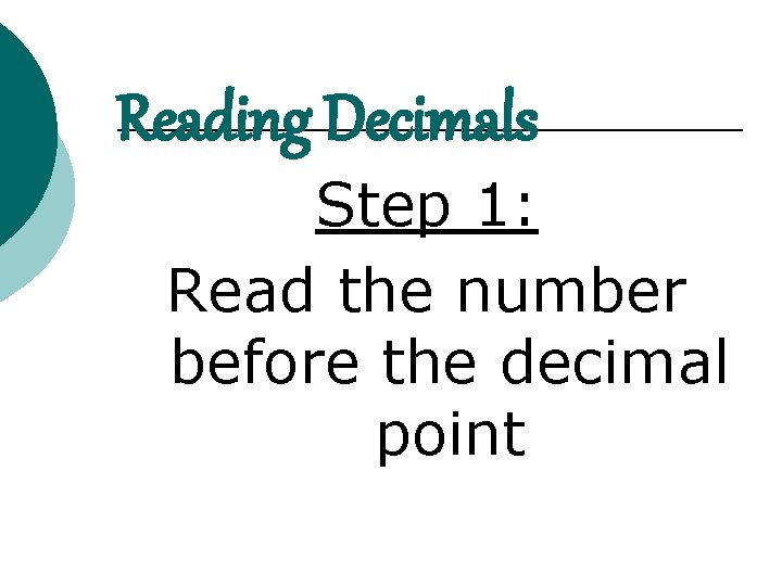 Reading Decimals Step 1: Read the number before the decimal point 