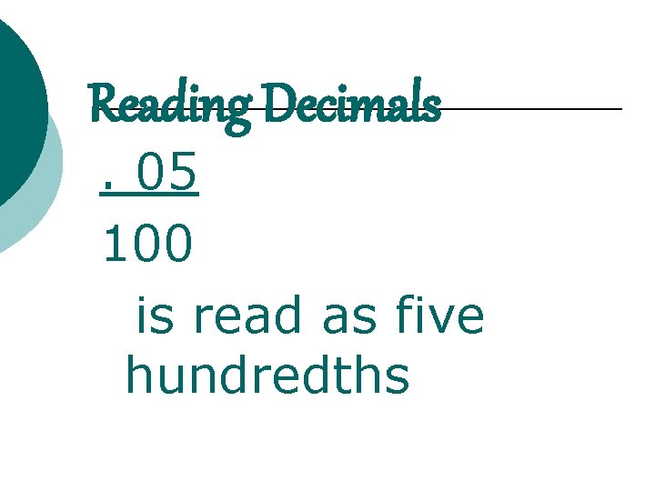 Reading Decimals . 05 100 is read as five hundredths 