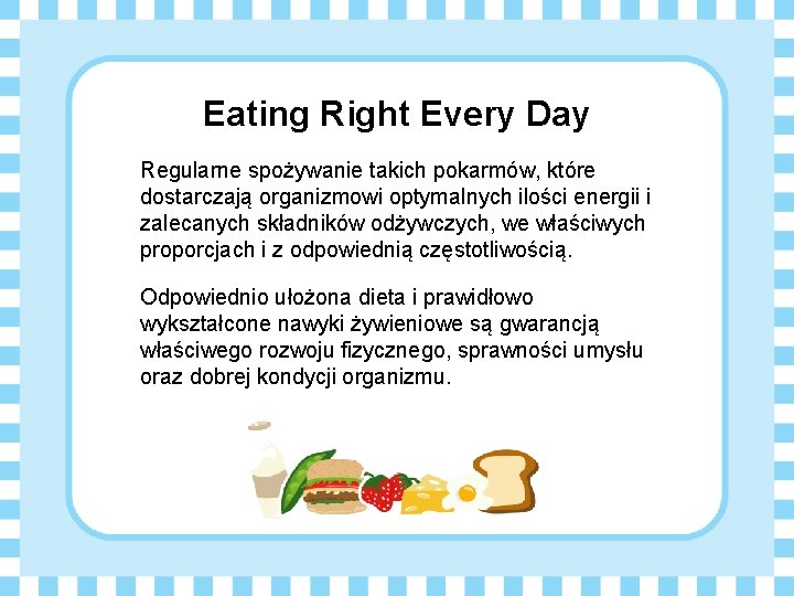 Eating Right Every Day Regularne spożywanie takich pokarmów, które dostarczają organizmowi optymalnych ilości energii