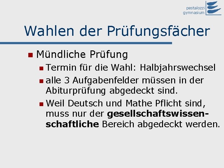 pestalozzi gymnasium Wahlen der Prüfungsfächer n Mündliche Prüfung Termin für die Wahl: Halbjahrswechsel n