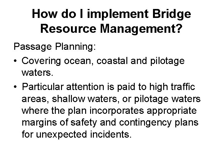 How do I implement Bridge Resource Management? Passage Planning: • Covering ocean, coastal and