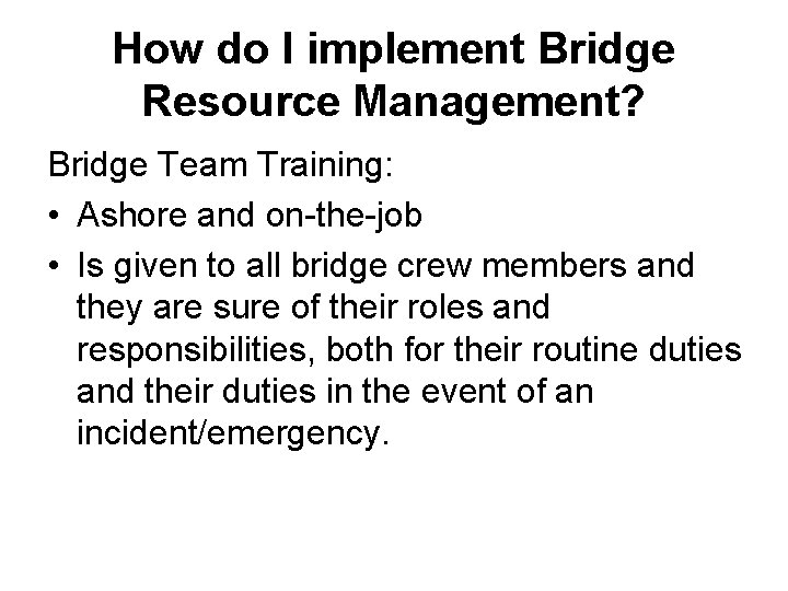 How do I implement Bridge Resource Management? Bridge Team Training: • Ashore and on-the-job