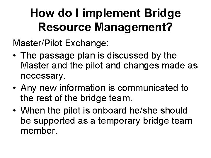 How do I implement Bridge Resource Management? Master/Pilot Exchange: • The passage plan is