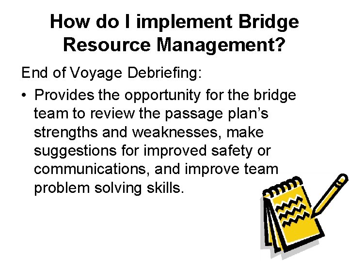 How do I implement Bridge Resource Management? End of Voyage Debriefing: • Provides the