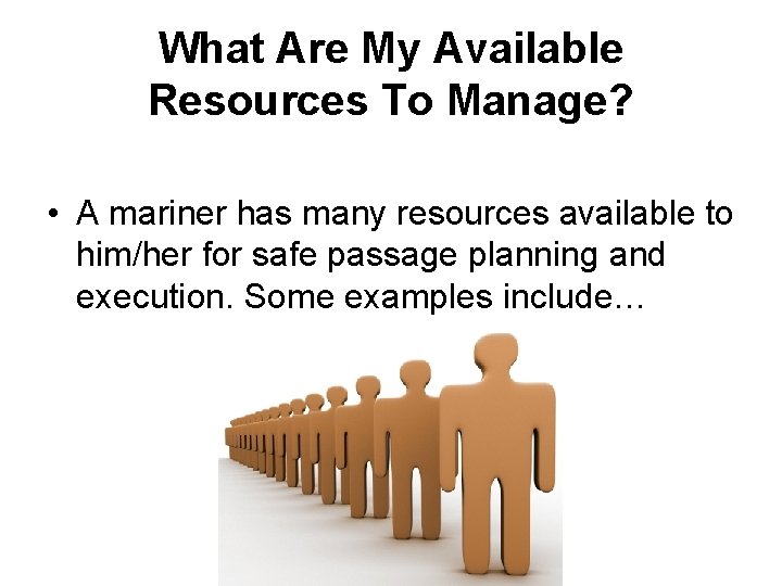 What Are My Available Resources To Manage? • A mariner has many resources available