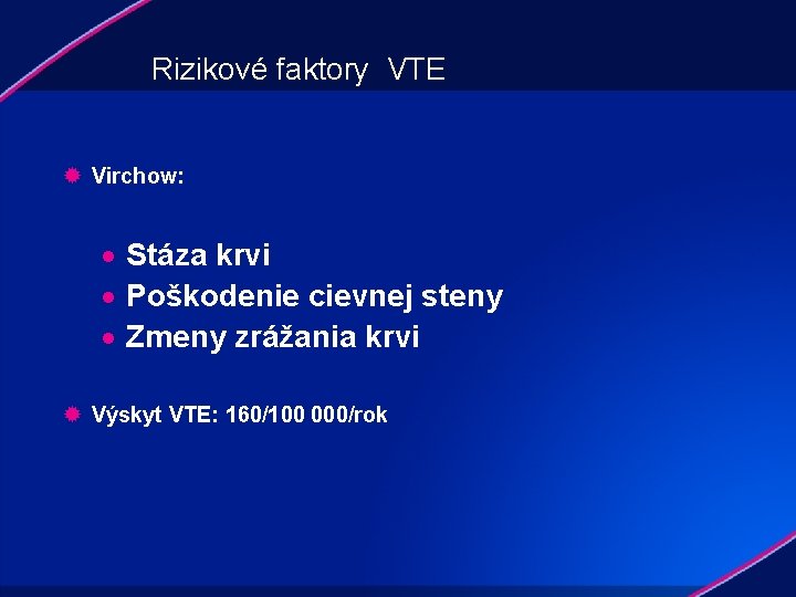 Rizikové faktory VTE ® Virchow: · Stáza krvi · Poškodenie cievnej steny · Zmeny