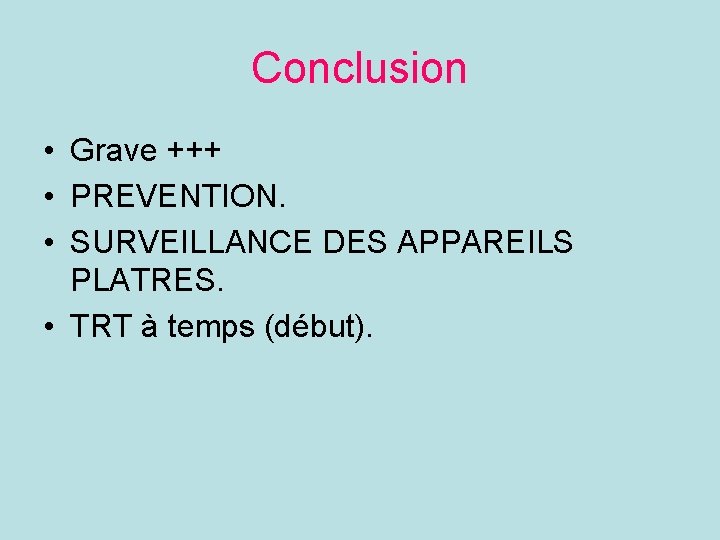 Conclusion • Grave +++ • PREVENTION. • SURVEILLANCE DES APPAREILS PLATRES. • TRT à