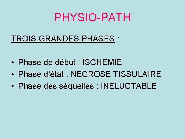 PHYSIO-PATH TROIS GRANDES PHASES : • Phase de début : ISCHEMIE • Phase d’état