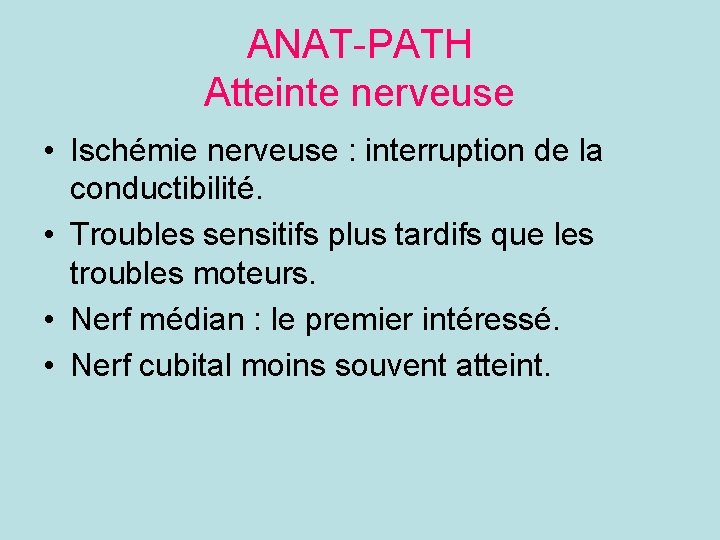 ANAT-PATH Atteinte nerveuse • Ischémie nerveuse : interruption de la conductibilité. • Troubles sensitifs